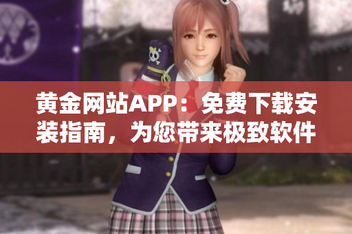 黃金網(wǎng)站APP：免費(fèi)下載安裝指南，為您帶來(lái)極致軟件體驗(yàn)！