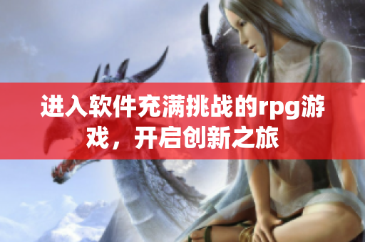 進(jìn)入軟件充滿挑戰(zhàn)的rpg游戲，開(kāi)啟創(chuàng)新之旅