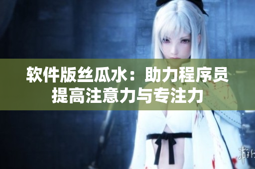 軟件版絲瓜水：助力程序員提高注意力與專注力