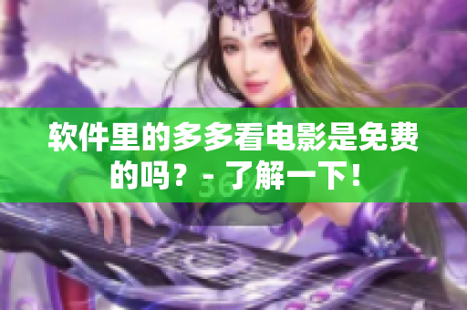 軟件里的多多看電影是免費的嗎？- 了解一下！