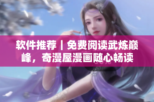 軟件推薦｜免費(fèi)閱讀武煉巔峰，奇漫屋漫畫(huà)隨心暢讀