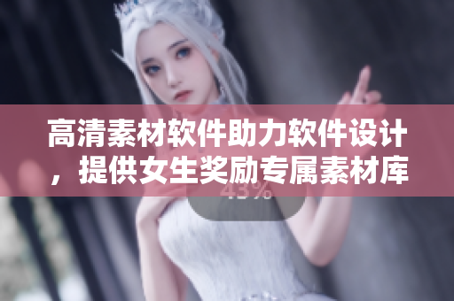 高清素材軟件助力軟件設計，提供女生獎勵專屬素材庫