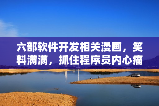 六部軟件開發(fā)相關(guān)漫畫，笑料滿滿，抓住程序員內(nèi)心痛點(diǎn)