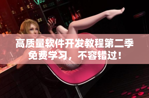 高質量軟件開發(fā)教程第二季免費學習，不容錯過！