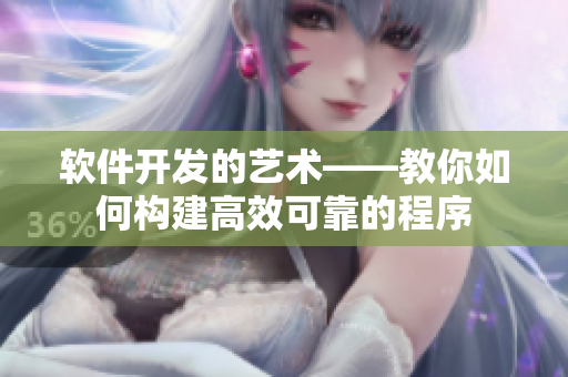 軟件開發(fā)的藝術(shù)——教你如何構(gòu)建高效可靠的程序