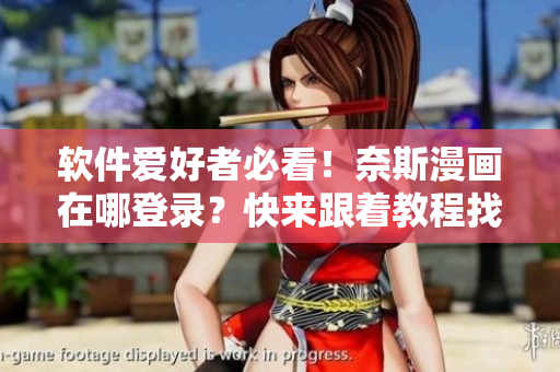 軟件愛好者必看！奈斯漫畫在哪登錄？快來跟著教程找到入口！