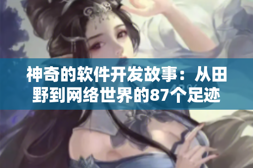 神奇的軟件開發(fā)故事：從田野到網(wǎng)絡(luò)世界的87個(gè)足跡