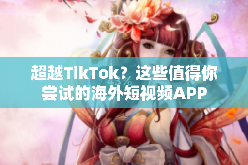 超越TikTok？這些值得你嘗試的海外短視頻APP