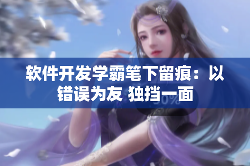 軟件開發(fā)學霸筆下留痕：以錯誤為友 獨擋一面