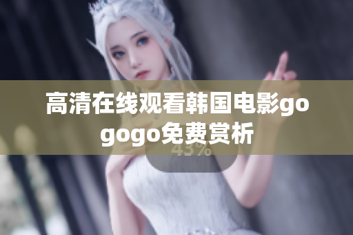 高清在線觀看韓國(guó)電影gogogo免費(fèi)賞析