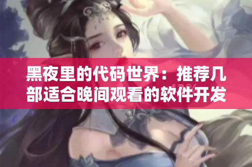 黑夜里的代碼世界：推薦幾部適合晚間觀看的軟件開發(fā)動畫電影