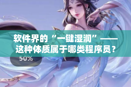 軟件界的“一鍵濕潤(rùn)”——這種體質(zhì)屬于哪類(lèi)程序員？