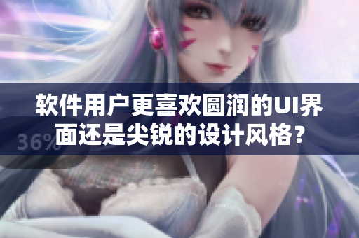 軟件用戶更喜歡圓潤的UI界面還是尖銳的設(shè)計風(fēng)格？