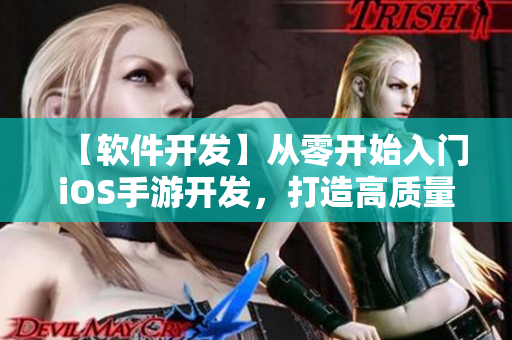【軟件開發(fā)】從零開始入門iOS手游開發(fā)，打造高質(zhì)量網(wǎng)絡游戲！