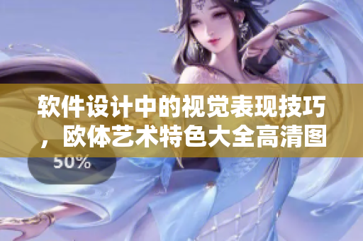 軟件設(shè)計中的視覺表現(xiàn)技巧，歐體藝術(shù)特色大全高清圖片素材解析