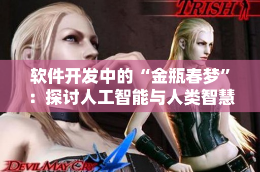 軟件開發(fā)中的“金瓶春夢”：探討人工智能與人類智慧的交融及挑戰(zhàn)
