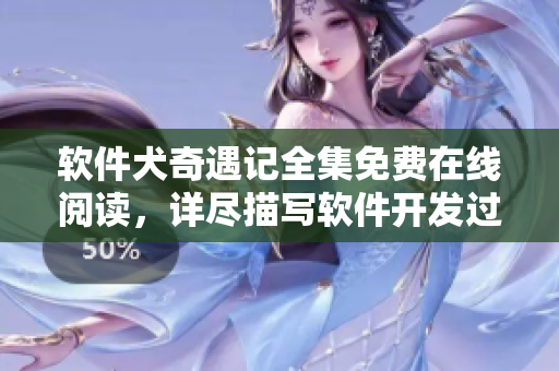 軟件犬奇遇記全集免費在線閱讀，詳盡描寫軟件開發(fā)過程