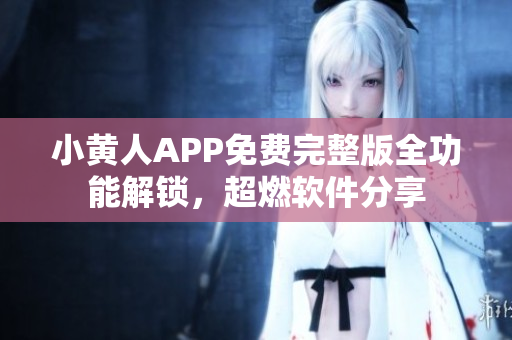 小黃人APP免費(fèi)完整版全功能解鎖，超燃軟件分享
