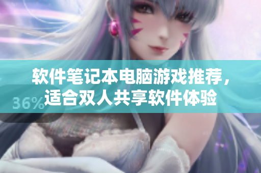 軟件筆記本電腦游戲推薦，適合雙人共享軟件體驗(yàn)