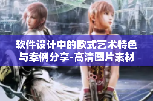 軟件設(shè)計中的歐式藝術(shù)特色與案例分享-高清圖片素材鑒賞