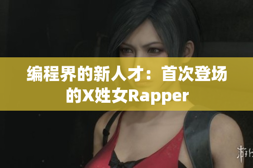 編程界的新人才：首次登場(chǎng)的X姓女Rapper