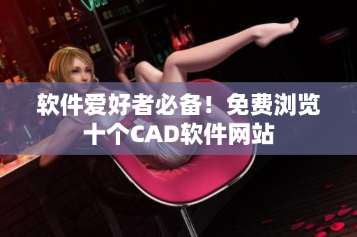 軟件愛好者必備！免費(fèi)瀏覽十個CAD軟件網(wǎng)站