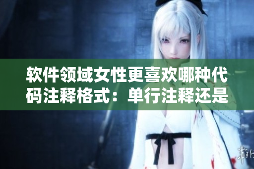 軟件領(lǐng)域女性更喜歡哪種代碼注釋格式：單行注釋還是多行注釋？