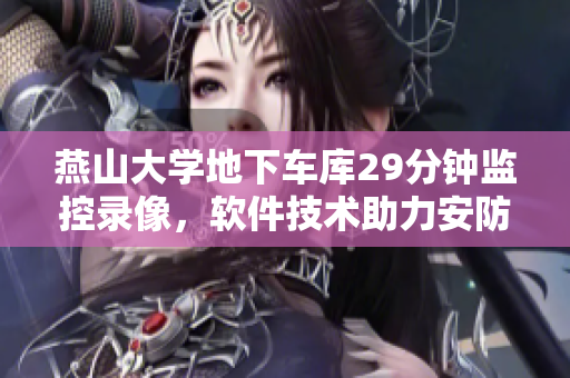 燕山大學(xué)地下車庫29分鐘監(jiān)控錄像，軟件技術(shù)助力安防監(jiān)控
