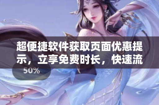 超便捷軟件獲取頁(yè)面優(yōu)惠提示，立享免費(fèi)時(shí)長(zhǎng)，快速流暢進(jìn)入，不容錯(cuò)過(guò)。