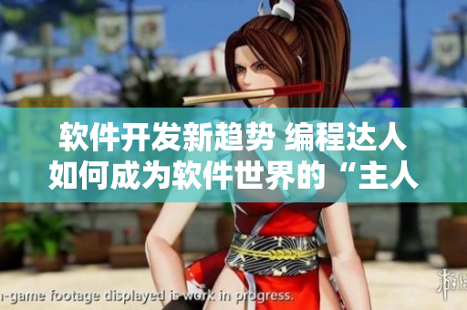 軟件開(kāi)發(fā)新趨勢(shì) 編程達(dá)人如何成為軟件世界的“主人婦”