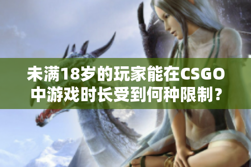 未滿18歲的玩家能在CSGO中游戲時長受到何種限制？