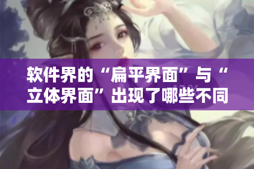 軟件界的“扁平界面”與“立體界面”出現(xiàn)了哪些不同？