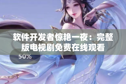 軟件開發(fā)者驚艷一夜：完整版電視劇免費(fèi)在線觀看