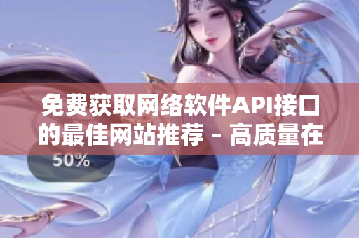 免費(fèi)獲取網(wǎng)絡(luò)軟件API接口的最佳網(wǎng)站推薦 – 高質(zhì)量在線資源匯總