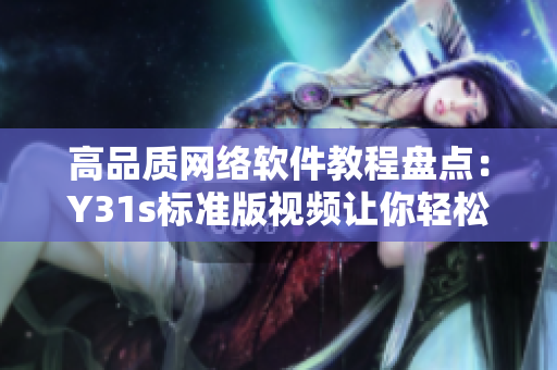 高品質(zhì)網(wǎng)絡(luò)軟件教程盤點(diǎn)：Y31s標(biāo)準(zhǔn)版視頻讓你輕松學(xué)習(xí)編程技巧