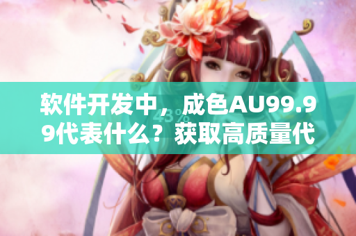 軟件開發(fā)中，成色AU99.99代表什么？獲取高質(zhì)量代碼的竅門