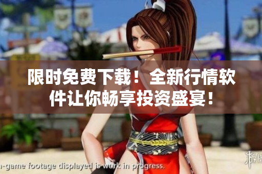限時免費下載！全新行情軟件讓你暢享投資盛宴！