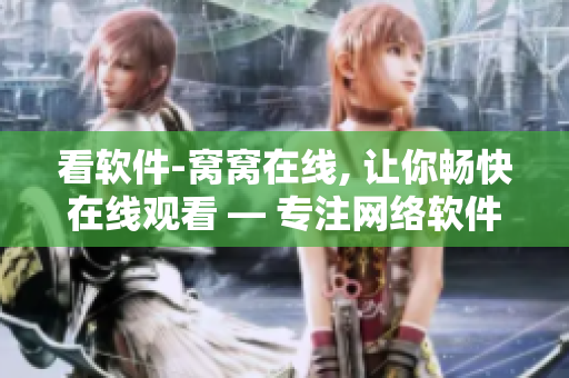 看軟件-窩窩在線, 讓你暢快在線觀看 — 專注網(wǎng)絡(luò)軟件研究