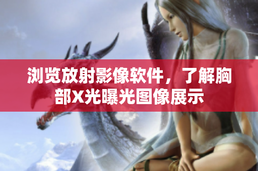 瀏覽放射影像軟件，了解胸部X光曝光圖像展示