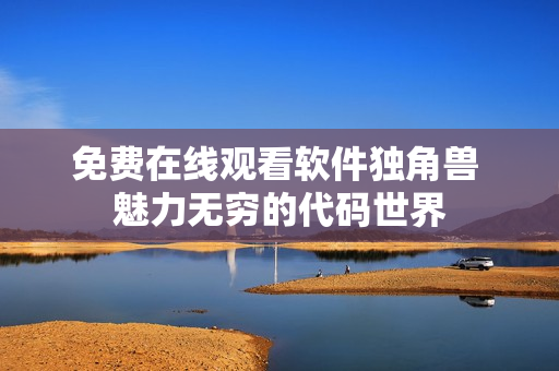 免費在線觀看軟件獨角獸 魅力無窮的代碼世界
