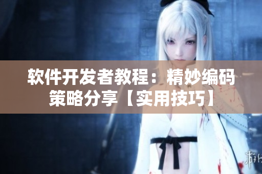軟件開發(fā)者教程：精妙編碼策略分享【實(shí)用技巧】