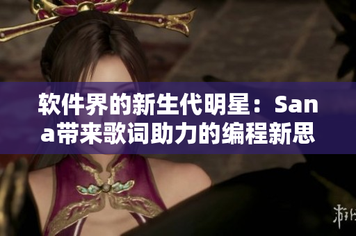 軟件界的新生代明星：Sana帶來歌詞助力的編程新思路