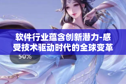軟件行業(yè)蘊(yùn)含創(chuàng)新潛力-感受技術(shù)驅(qū)動時代的全球變革