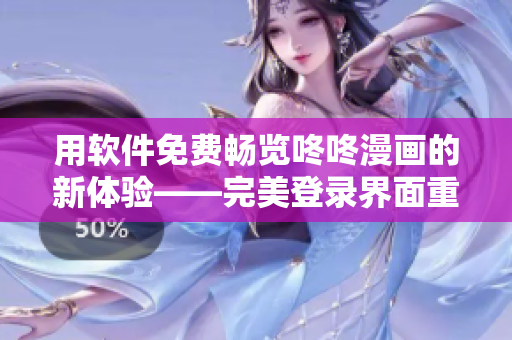 用軟件免費暢覽咚咚漫畫的新體驗——完美登錄界面重制