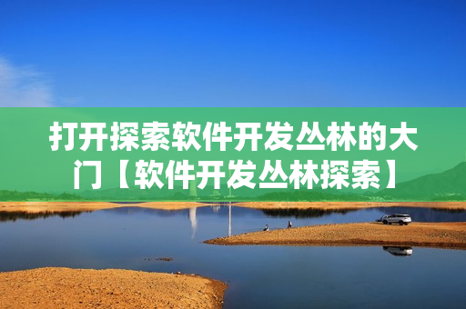 打開探索軟件開發(fā)叢林的大門【軟件開發(fā)叢林探索】