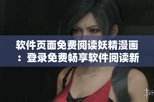 軟件頁面免費(fèi)閱讀妖精漫畫：登錄免費(fèi)暢享軟件閱讀新體驗(yàn)