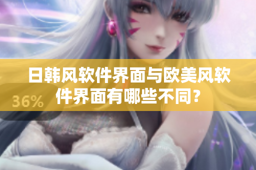 日韓風(fēng)軟件界面與歐美風(fēng)軟件界面有哪些不同？