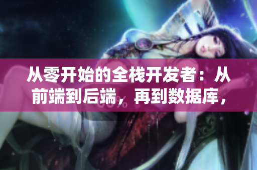 從零開始的全棧開發(fā)者：從前端到后端，再到數(shù)據(jù)庫，打造高可用軟件系統(tǒng)。