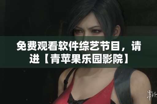 免費觀看軟件綜藝節(jié)目，請進【青蘋果樂園影院】