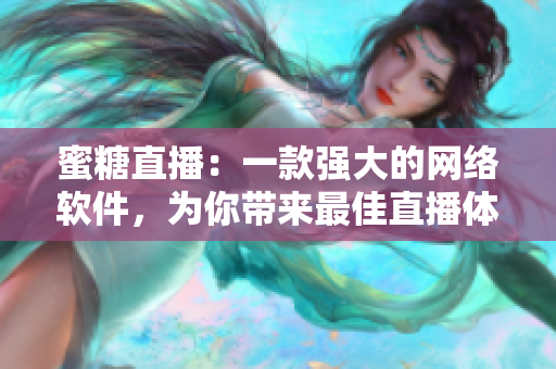 蜜糖直播：一款強(qiáng)大的網(wǎng)絡(luò)軟件，為你帶來最佳直播體驗(yàn)